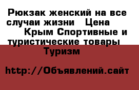Рюкзак женский на все случаи жизни › Цена ­ 1 600 - Крым Спортивные и туристические товары » Туризм   